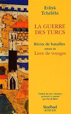 La guerre des Turcs : récits de batailles (extraits du Livre de voyages) -  Evliya Tchelebi