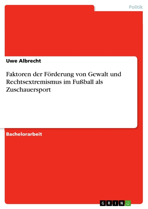 Faktoren der Förderung von Gewalt und Rechtsextremismus im Fußball als Zuschauersport - Uwe Albrecht