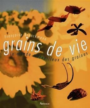 Grains de vie : le monde merveilleux des graines - Françoise Brenckmann