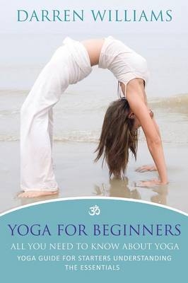 Yoga For Beginners: All You Need To Know About Yoga -  Darren Williams