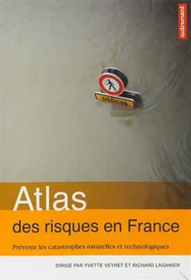 Atlas des risques en France : prévenir les catastrophes naturelles et technologiques - Yvette Veyret, Richard et al. Laganier