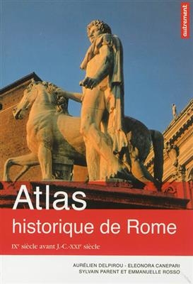 Atlas historique de Rome : IXe siècle avant J.-C.-XXIe siècle - Aurélien Delpirou, E. Canepari, S. et al Parent