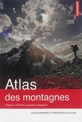 Atlas des montagnes : espaces habités, mondes imaginés - Xavier Bernier, Christophe Gauchon