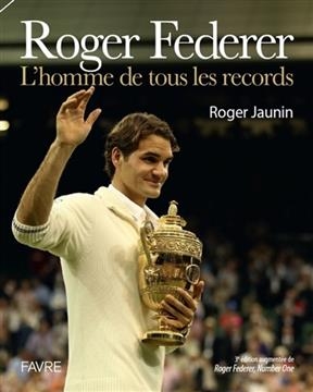 Roger Federer : l'homme de tous les records - Roger Jaunin