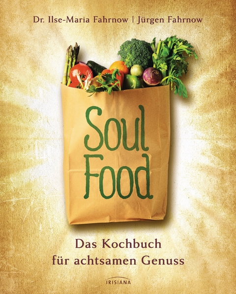 Soulfood - das Kochbuch für achtsamen Genuss - Ilse-Maria Fahrnow, Jürgen Fahrnow