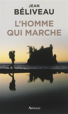 L'homme qui marche : récit - Jean Béliveau