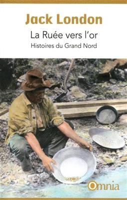 La ruée vers l'or : histoires du Grand Nord - Jack London