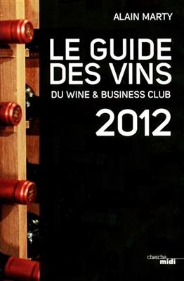 Le guide des vins du Wine & business club : 2012 - Alain Marty