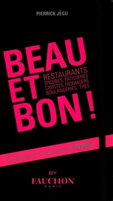 Beau et bon ! : restaurants, épiceries, pâtisseries, cavistes, fromagers, boulangeries, thés : 400 adresses gourmande... - Pierrick Jégu