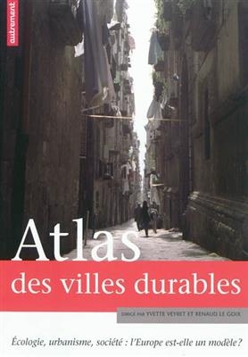 Atlas des villes durables : écologie, urbanisme, société : l'Europe est-elle un modèle ? - Yvette Veyret, Renaud Le Goix