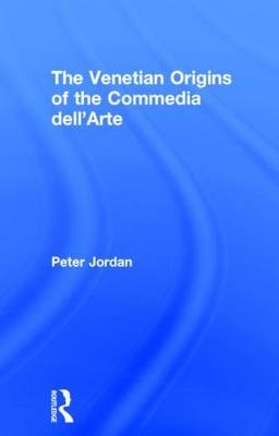 Venetian Origins of the Commedia dell'Arte -  Peter Jordan