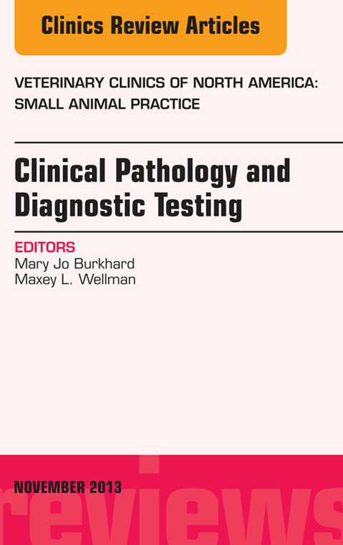 Clinical Pathology and Diagnostic Testing, An Issue of Veterinary Clinics: Small Animal Practice -  Mary Jo Burkhard,  Maxey L. Wellman