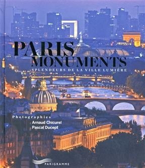 Paris monuments : splendeurs de la Ville lumière - Arnaud Chicurel, Pascal Ducept