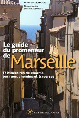 Le guide du promeneur de Marseille : 17 itinéraires de charme par rues, chemins et traverses -  Thomazeau Francois