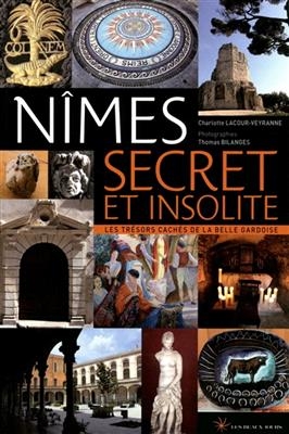 Nîmes secret et insolite : les trésors cachés de la belle Gardoise - Charlotte Lacour-Veyranne