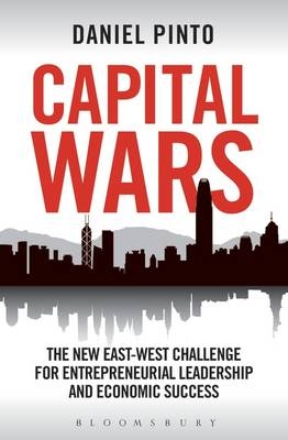 Capital Wars : The New East-West Challenge for Entrepreneurial Leadership and Economic Success -  Mr Daniel Pinto