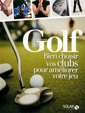 Golf, bien choisir vos clubs pour améliorer votre jeu - Lee Pearce