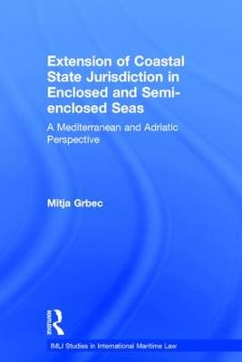 The Extension of Coastal State Jurisdiction in Enclosed or Semi-Enclosed Seas - and University of Ljubljana Mitja (Maritime Law Association of Slovenia  Faculty of Maritime Studies and Transportation) Grbec