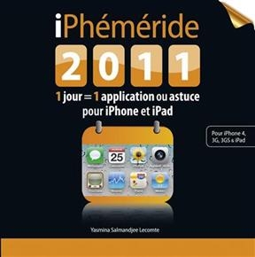 iPhéméride 2011 : 1 jour = 1 application ou astuce pour iPhone et iPad : pour iPhone 4, 3 G, 3GS & iPad - Yasmina Salmandjee Lecomte