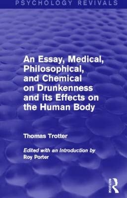 Essay, Medical, Philosophical, and Chemical on Drunkenness and its Effects on the Human Body (Psychology Revivals) -  Thomas Trotter