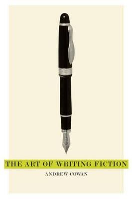 Art of Writing Fiction -  Andrew Cowan