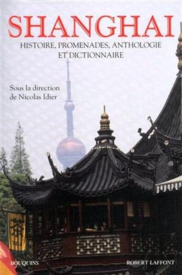 Shanghai : histoire, promenades, anthologie et dictionnaire - Nicolas Idier