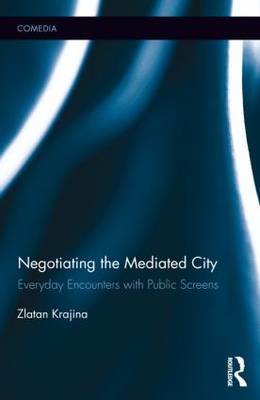 Negotiating the Mediated City -  Zlatan Krajina