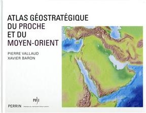 Atlas géostratégique du Proche et du Moyen-Orient - Pierre Vallaud, Xavier Baron