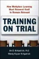 Training on Trial -  James D. Kirkpatrick,  Wendy KAYSER KIRKPATRICK