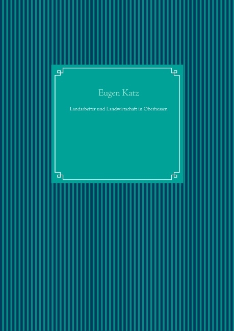 Landarbeiter und Landwirtschaft in Oberhessen - Eugen Katz