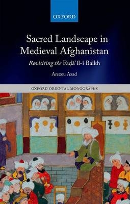 Sacred Landscape in Medieval Afghanistan -  Arezou Azad