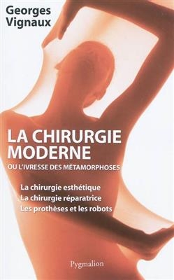 La chirurgie moderne ou L'ivresse des métamorphoses - Georges Vignaux