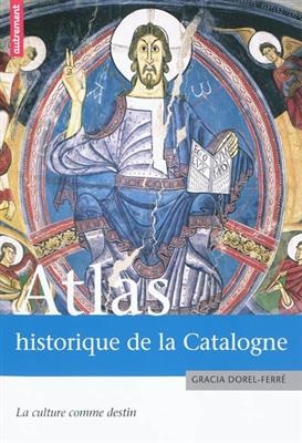 Atlas historique de la Catalogne : la culture comme destin - Gracia Dorel-Ferré