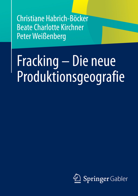 Fracking - Die neue Produktionsgeografie - Christiane Habrich-Böcker, Beate Charlotte Kirchner, Peter Weißenberg