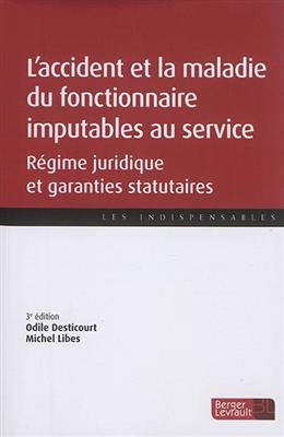 L'accident et la maladie du fonctionnaire imputables au service : régime juridique et garanties statutaires - Odile Desticourt, Michel Libes