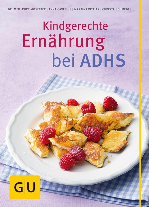 Kindgerechte Ernährung bei ADHS -  Dr. med. Kurt Mosetter,  Anna Cavelius,  Martina Kittler,  Christa Schmedes