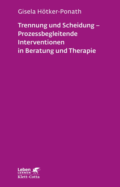 Trennung und Scheidung - Prozessbegleitende Intervention in Beratung und Therapie (Leben Lernen, Bd. 223) -  Gisela Hötker-Ponath