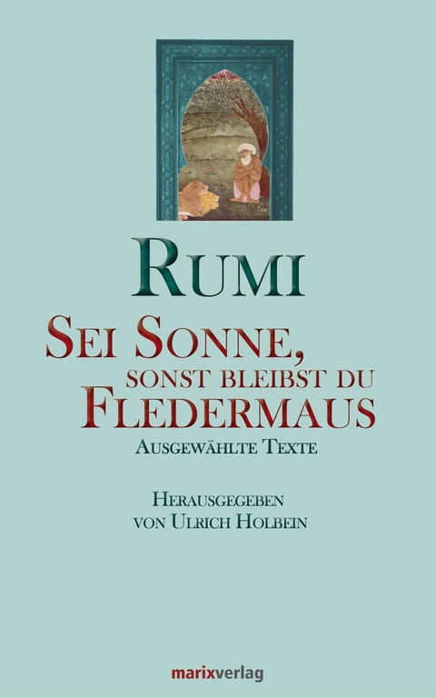 Sei Sonne, sonst bleibst du Fledermaus - Maulana Dschelaluddin Rumi