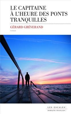 Le capitaine à l'heure des ponts tranquilles - Gérard Gréverand