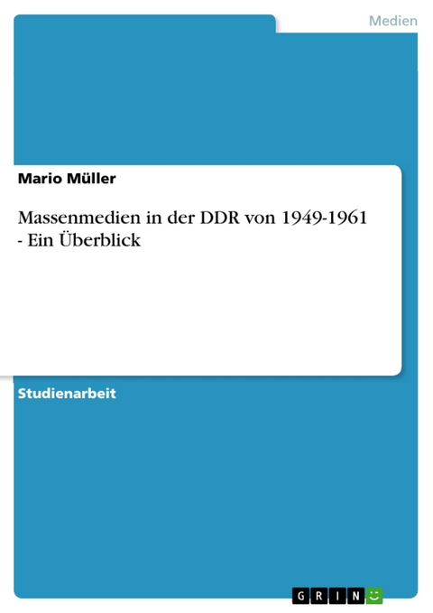 Massenmedien in der DDR von 1949-1961 -  Ein Überblick -  Mario Müller