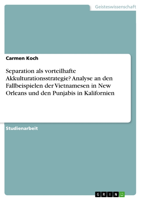 Separation als vorteilhafte Akkulturationsstrategie? Analyse an den Fallbeispielen der Vietnamesen in New Orleans und den Punjabis in Kalifornien - Carmen Koch