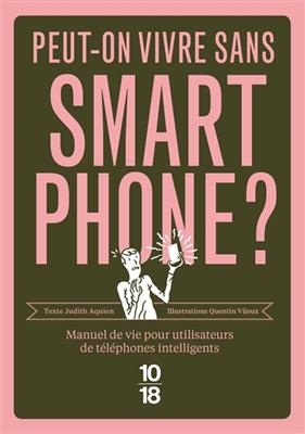 Peut-on vivre sans smartphone ? : manuel de vie pour utilisateurs de téléphones intelligents - Judith Aquien