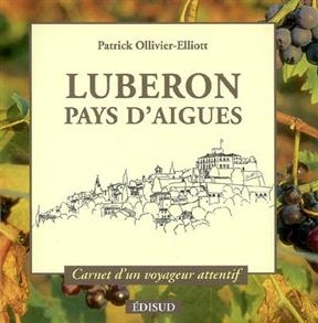 Luberon, pays d'Aigues : carnet d'un voyageur attentif -  Ollivier-Elliott P.