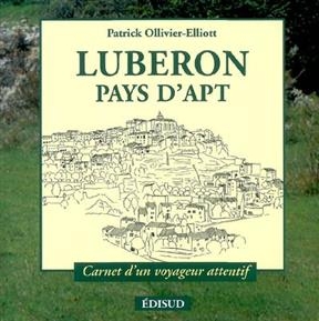 Luberon, pays d'Apt : carnet d'un voyageur attentif - Patrick Ollivier-Elliott