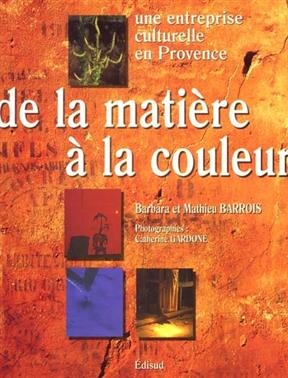 De la matière à la couleur : une entreprise culturelle en Provence -  Blin B/barrois M