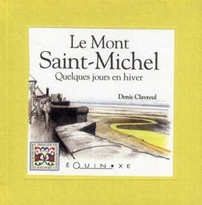 Le Mont Saint-Michel : quelques jours en hiver - Denis Clavreul