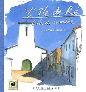 L'île de Ré : l'île de lumière - Jean-Marie Drouet