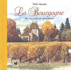 La Bourgogne, de villages en vignobles - Michel Duvoisin