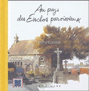 Au pays des enclos paroissiaux - Denis Clavreul