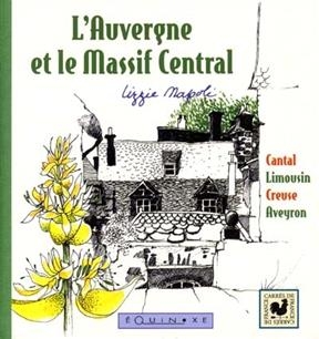 L'Auvergne et le Massif central : Cantal, Limousin, Creuse, Aveyron - Lizzie Napoli